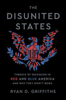 The Disunited States : Threats of Secession in Red and Blue America and Why They Won't Work-9780197816257