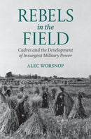 Rebels in the Field : Cadres and the Development of Insurgent Military Power-9780197817933