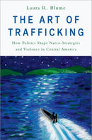 The Art of Trafficking : How Politics Shape Narco-Strategies and Violence in Central America-9780197818183