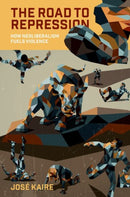 The Road to Repression : How Neoliberalism Fuels Violence-9780197820179