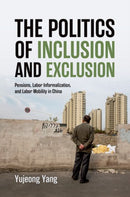 The Politics of Inclusion and Exclusion : Pensions, Labor Informalization, and Labor Mobility in China-9780197823484