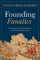 Founding Fanatics : Extremism and the Formation of American Democracy-9780197823705