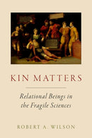 Kin Matters : Relational Beings in the Fragile Sciences-9780197825907
