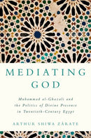 Mediating God : Muhammad al-Ghazali and the Politics of Divine Presence in Twentieth-Century Egypt-9780197827062