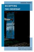 Occupying the Everyday : Militarisation and Gendered Politics of Living in Kashmir-9780197828885