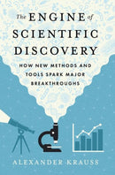 The Engine of Scientific Discovery : How New Methods and Tools Spark Major Breakthroughs-9780197829790