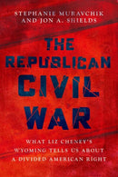 The Republican Civil War : What Liz Cheney's Wyoming Tells Us About a Divided American Right-9780197832233