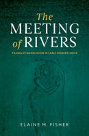 The Meeting of Rivers : Translating Religion in Early Modern India-9780197833216
