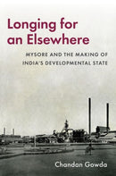 Longing for an Elsewhere : Mysore and the Making of India's Developmental State-9780197836583