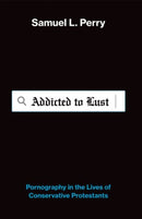 Addicted to Lust : Pornography in the Lives of Conservative Protestants-9780197839003