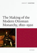 The Making of the Modern Ottoman Monarchy, 1820–1920