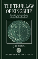 The True Law of Kingship : Concepts of Monarchy in Early-Modern Scotland-9780198203841