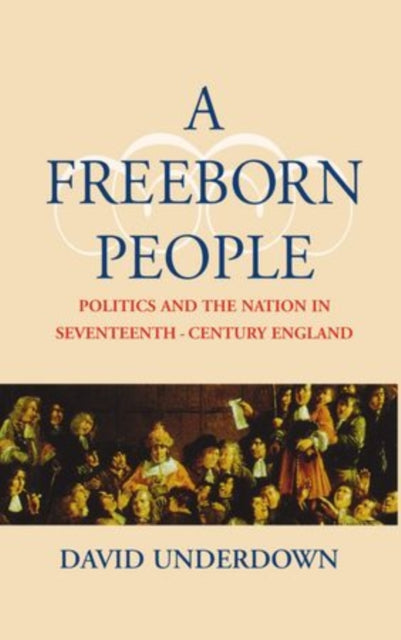 A Freeborn People : Politics and the Nation in Seventeenth-Century England-9780198206125