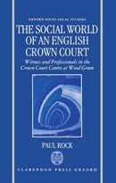 The Social World of an English Crown Court : Witnesses and Professionals in the Crown Court Centre at Wood Green-9780198258438