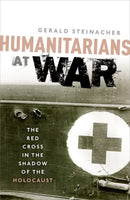 Humanitarians at War : The Red Cross in the Shadow of the Holocaust-9780198705178