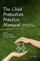 The Child Protection Practice Manual : Training practitioners how to safeguard children-9780198707707