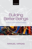 Building Better Beings : A Theory of Moral Responsibility-9780198709367