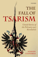 The Fall of Tsarism : Untold Stories of the February 1917 Revolution-9780198713487