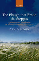 The Plough that Broke the Steppes : Agriculture and Environment on Russia's Grasslands, 1700-1914-9780198722878