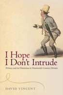 I Hope I Don't Intrude : Privacy and its Dilemmas in Nineteenth-Century Britain-9780198725039