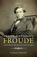 James Anthony Froude : An Intellectual Biography of a Victorian Prophet-9780198726531