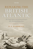 Remaking the British Atlantic : The United States and the British Empire after American Independence-9780198734925