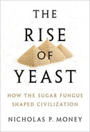 The Rise of Yeast : How the sugar fungus shaped civilisation-9780198749707