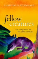 Fellow Creatures : Our Obligations to the Other Animals-9780198753858