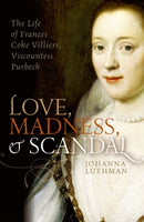 Love, Madness, and Scandal : The Life of Frances Coke Villiers, Viscountess Purbeck-9780198754664