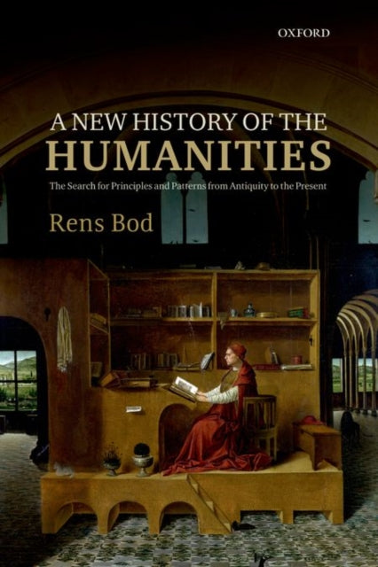 A New History of the Humanities : The Search for Principles and Patterns from Antiquity to the Present-9780198758396