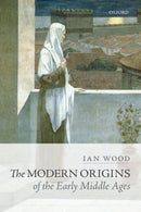 The Modern Origins of the Early Middle Ages-9780198767497
