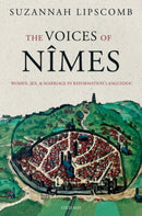 The Voices of Nimes : Women, Sex, and Marriage in Reformation Languedoc-9780198797678