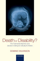 Death or Disability? : The 'Carmentis Machine' and decision-making for critically ill children-9780198799054