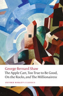 The Apple Cart, Too True to Be Good, On the Rocks, and The Millionairess-9780198809944
