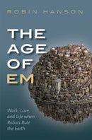 The Age of Em : Work, Love, and Life when Robots Rule the Earth-9780198817826