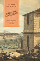 Tropical Leviathan : Slavery, Society, and Security in Jamaica, 1770-1840-9780198819165
