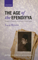The Age of the Efendiyya : Passages to Modernity in National-Colonial Egypt-9780198824398