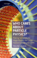 Who Cares about Particle Physics? : Making Sense of the Higgs Boson, the Large Hadron Collider and CERN-9780198826279