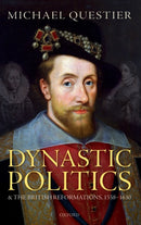 Dynastic Politics and the British Reformations, 1558-1630-9780198826330