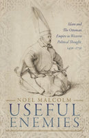 Useful Enemies : Islam and The Ottoman Empire in Western Political Thought, 1450-1750-9780198830139