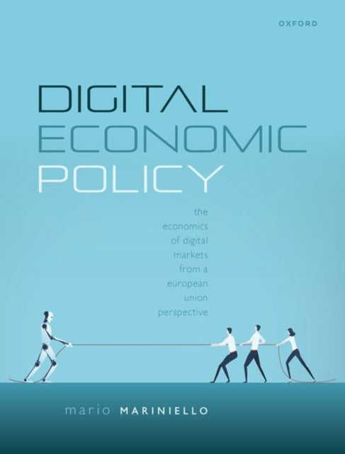 Digital Economic Policy : The Economics of Digital Markets from a European Union Perspective-9780198831488