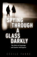Spying Through a Glass Darkly : The Ethics of Espionage and Counter-Intelligence-9780198833765
