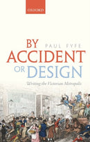 By Accident or Design : Writing the Victorian Metropolis-9780198834182