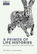 A Primer of Life Histories : Ecology, Evolution, and Application-9780198839880