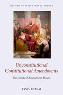 Unconstitutional Constitutional Amendments : The Limits of Amendment Powers-9780198840664