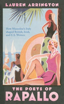 The Poets of Rapallo : How Mussolini's Italy shaped British, Irish, and U.S. Writers-9780198846543