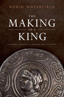 The Making of a King : Antigonus Gonatas of Macedon and the Greeks-9780198853015