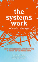 The Systems Work of Social Change : How to Harness Connection, Context, and Power to Cultivate Deep and Enduring Change-9780198857457