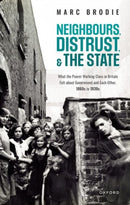 Neighbours, Distrust, and the State : What the Poorer Working Class in Britain Felt about Government and Each Other, 1860s to 1930s-9780198859475