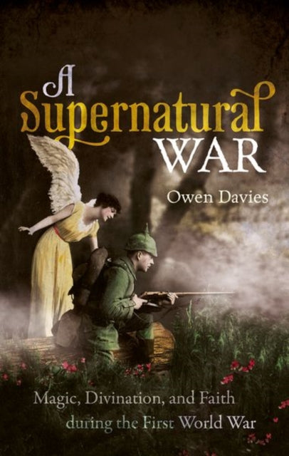 A Supernatural War : Magic, Divination, and Faith during the First World War-9780198862659